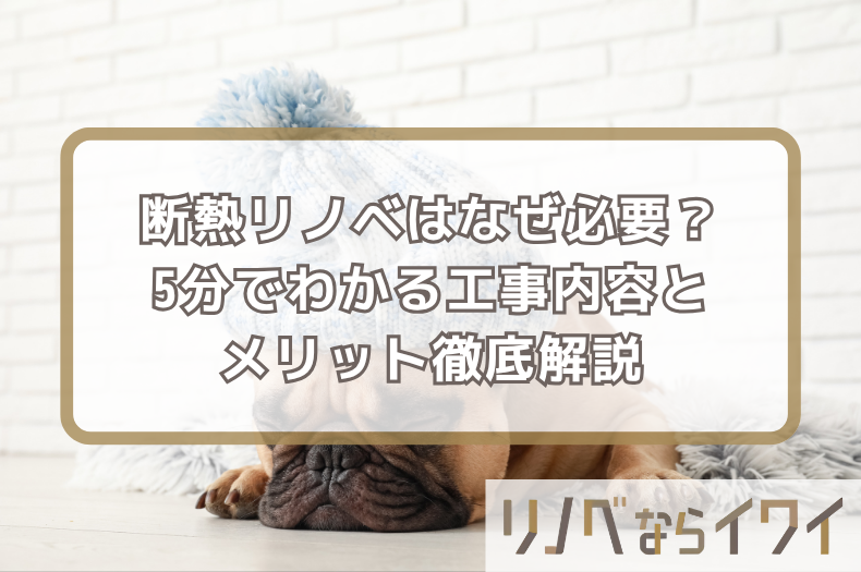 断熱リノベーションはなぜ必要？5分でわかる工事内容とメリット徹底解説